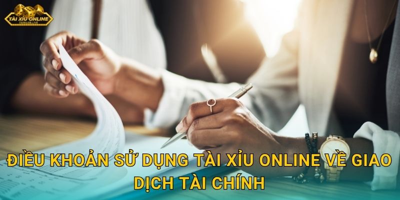 Điều Khoản Sử Dụng Tài xỉu Online Về Giao Dịch Tài Chính