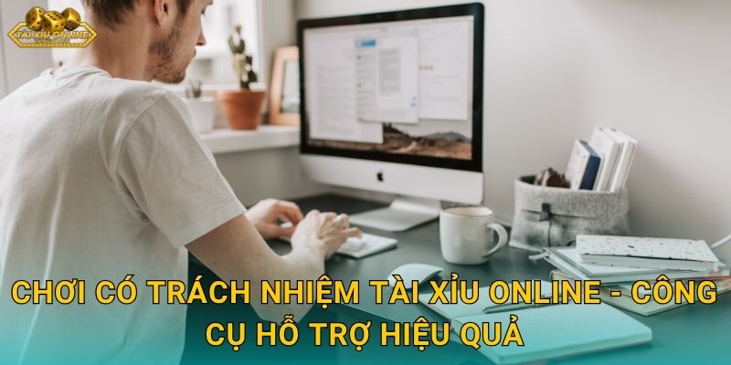 Chơi Có Trách Nhiệm Tài xỉu online - Công Cụ Hỗ Trợ Hiệu Quả