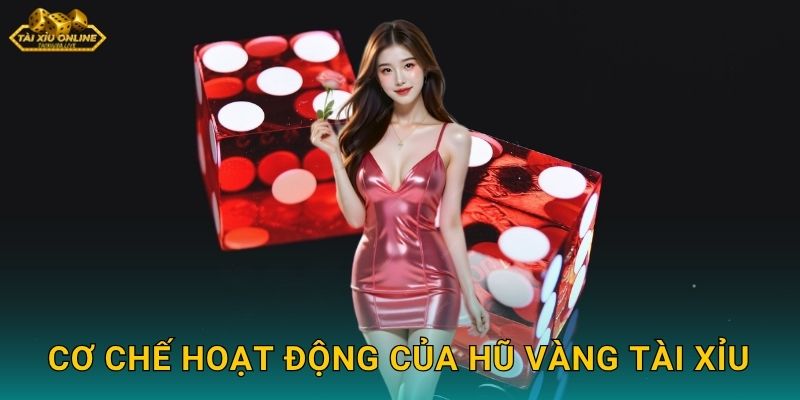 Cơ Chế Hoạt Động Của Hũ Vàng Tài Xỉu