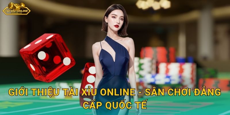 Giới Thiệu Tài Xỉu Online - Sân Chơi Đẳng Cấp Quốc Tế