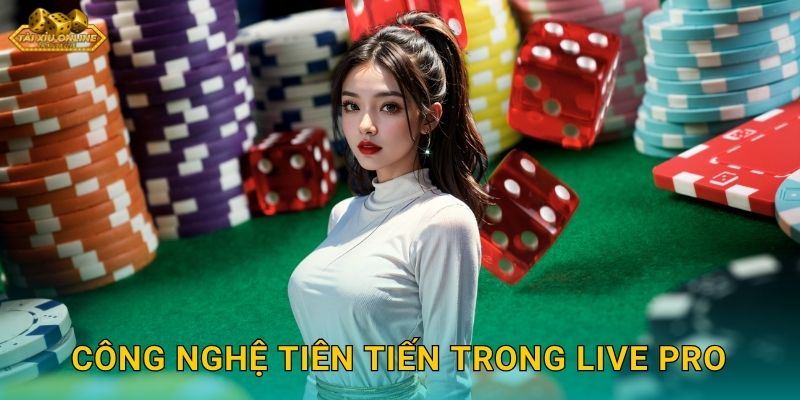 Công nghệ tiên tiến trong Live Pro