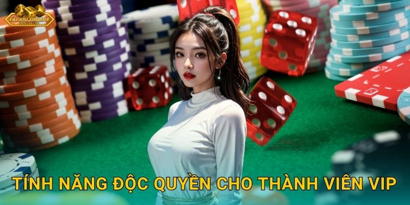Tính năng độc quyền cho thành viên VIP
