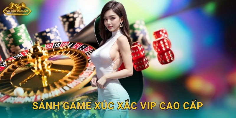 Sảnh game Xúc Xắc VIP cao cấp