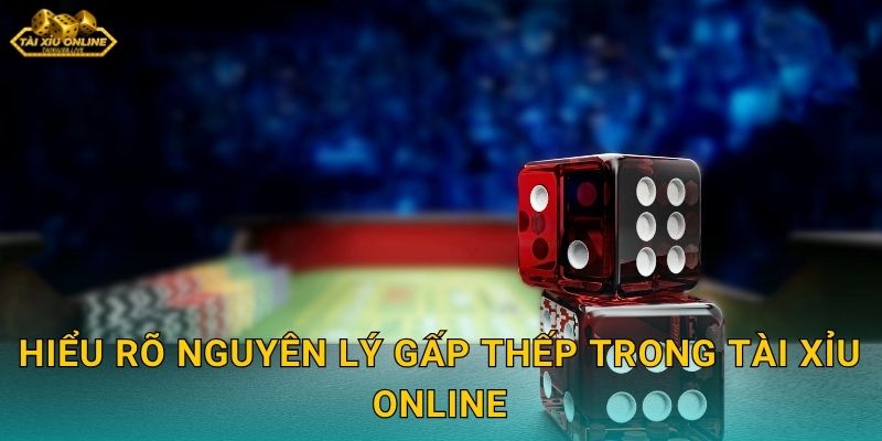Hiểu Rõ Nguyên Lý Gấp Thếp Trong Tài Xỉu Online